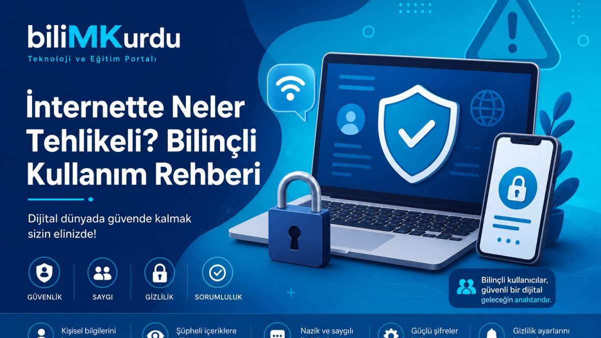 İnternette Neler Tehlikeli? Bilinçli Kullanım Rehberi